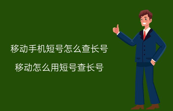 移动手机短号怎么查长号 移动怎么用短号查长号，发什么？